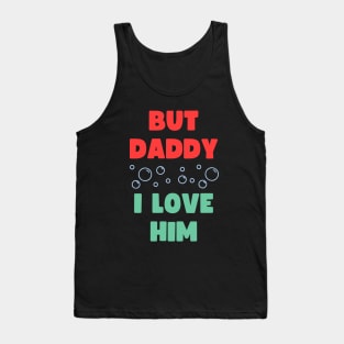 BUT DADDY I LOVE HIM Tank Top